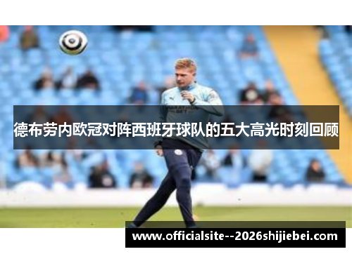 德布劳内欧冠对阵西班牙球队的五大高光时刻回顾