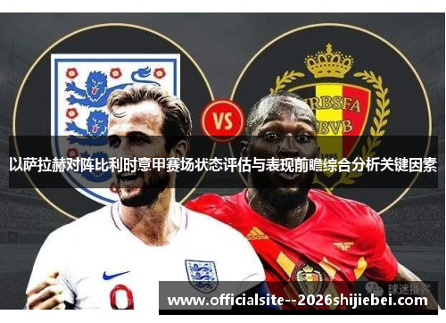以萨拉赫对阵比利时意甲赛场状态评估与表现前瞻综合分析关键因素