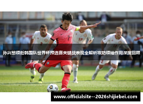 孙兴慜领衔韩国队世界杯预选赛关键战表现全解析攻防领袖作用深度回顾