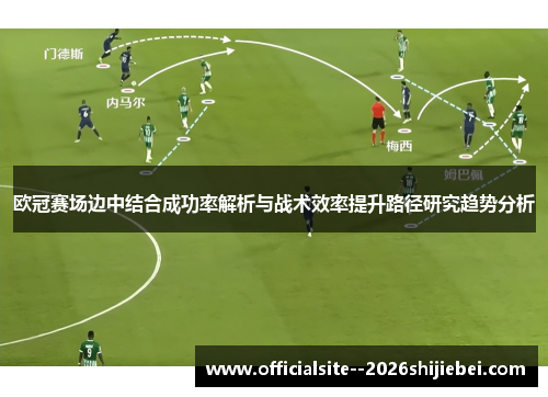 欧冠赛场边中结合成功率解析与战术效率提升路径研究趋势分析