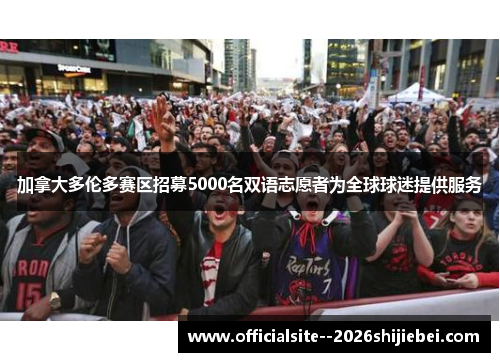 加拿大多伦多赛区招募5000名双语志愿者为全球球迷提供服务