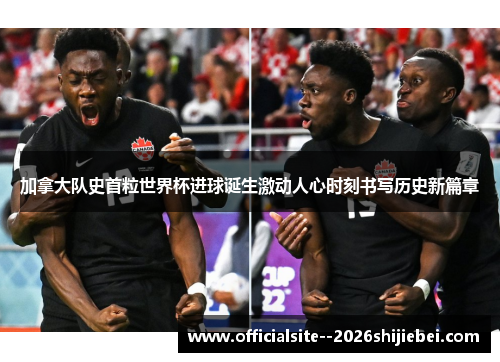 加拿大队史首粒世界杯进球诞生激动人心时刻书写历史新篇章