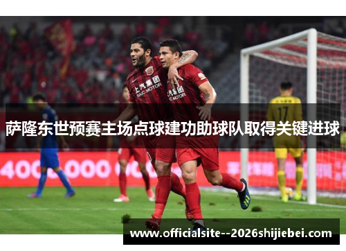 萨隆东世预赛主场点球建功助球队取得关键进球