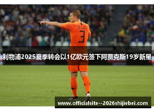 利物浦2025夏季转会以1亿欧元签下阿贾克斯19岁新星