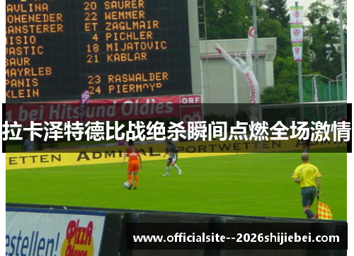拉卡泽特德比战绝杀瞬间点燃全场激情